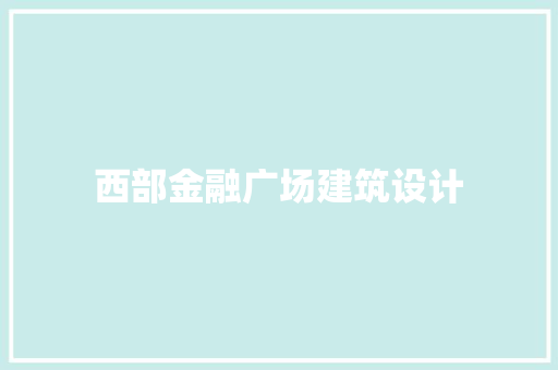 西部金融广场建筑设计