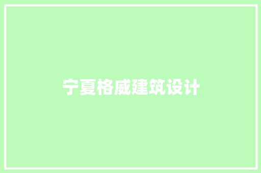 宁夏格威建筑设计 施工工艺