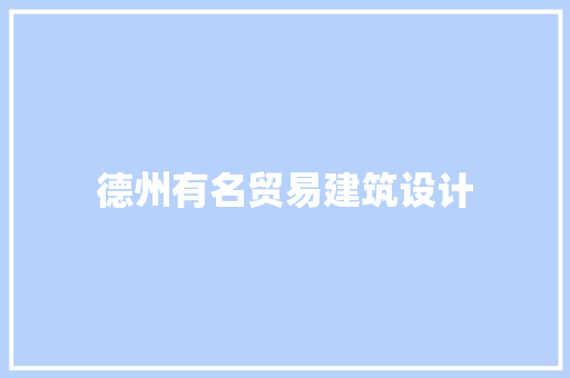 德州有名贸易建筑设计 施工技术