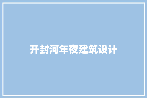 开封河年夜建筑设计