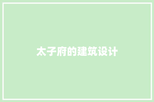 太子府的建筑设计 施工管理