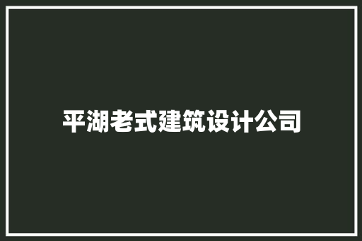 平湖老式建筑设计公司