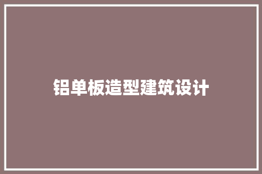 铝单板造型建筑设计
