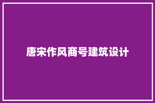 唐宋作风商号建筑设计