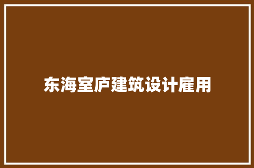 东海室庐建筑设计雇用