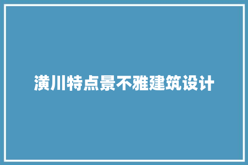 潢川特点景不雅建筑设计