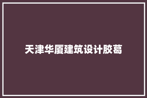 天津华厦建筑设计胶葛