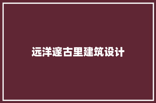 远洋邃古里建筑设计