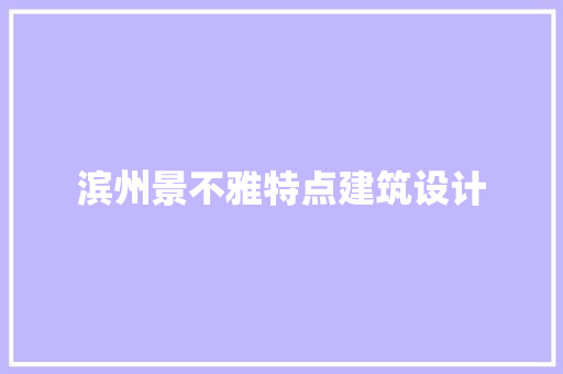 滨州景不雅特点建筑设计