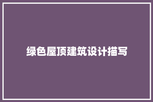 绿色屋顶建筑设计描写