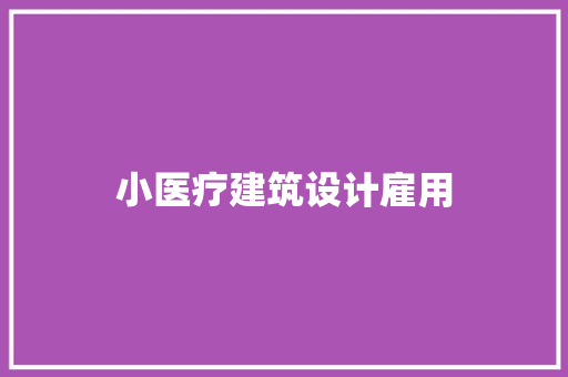 小医疗建筑设计雇用