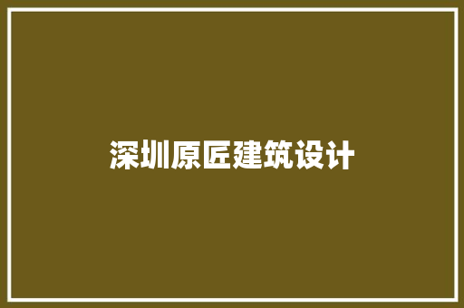 深圳原匠建筑设计