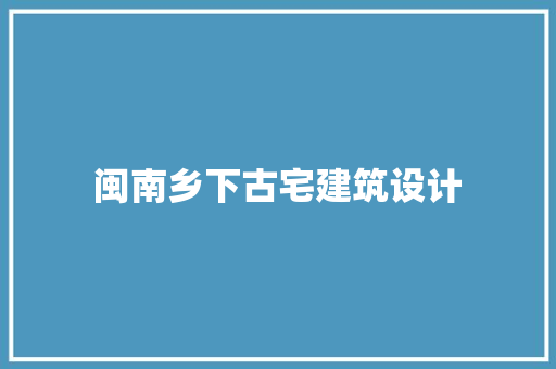 闽南乡下古宅建筑设计