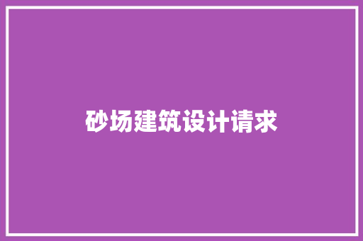 砂场建筑设计请求