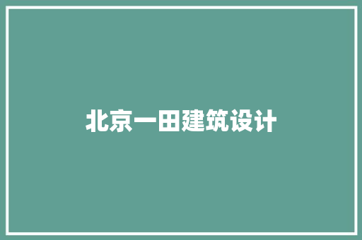 北京一田建筑设计 知识问答