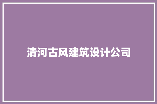 清河古风建筑设计公司