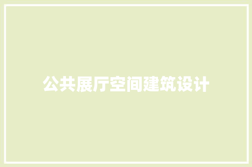 公共展厅空间建筑设计