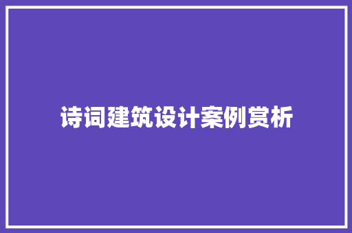 诗词建筑设计案例赏析