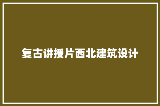 复古讲授片西北建筑设计