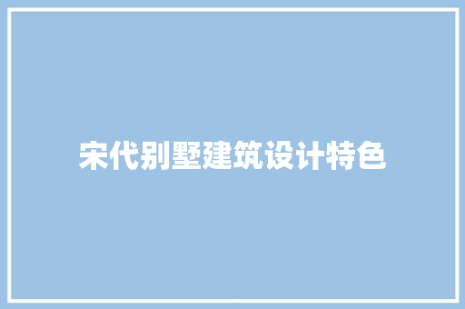 宋代别墅建筑设计特色 常用设备