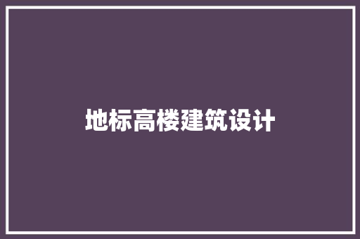 地标高楼建筑设计 常见问题