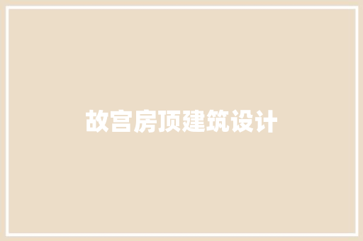 故宫房顶建筑设计 生态建筑设计