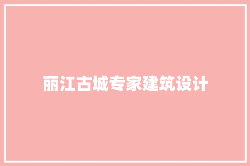 丽江古城专家建筑设计