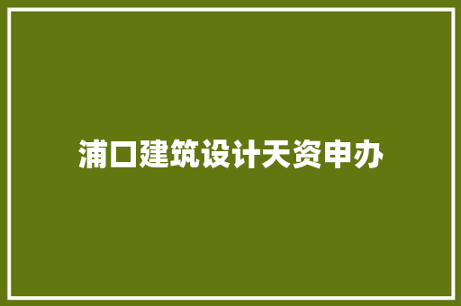 浦口建筑设计天资申办