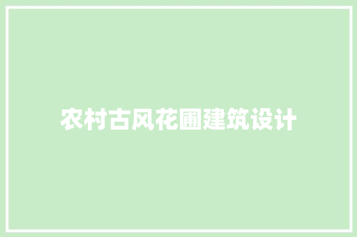农村古风花圃建筑设计 公共建筑设计