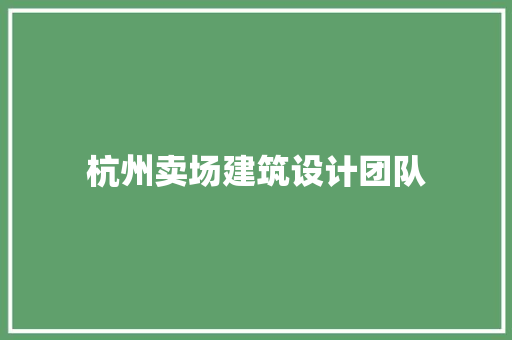杭州卖场建筑设计团队