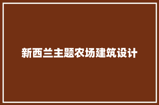 新西兰主题农场建筑设计 新型材料