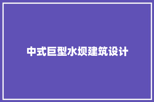 中式巨型水坝建筑设计