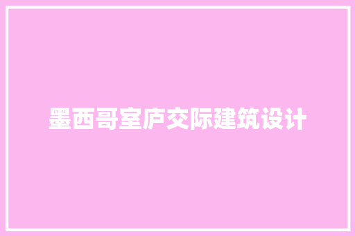 墨西哥室庐交际建筑设计