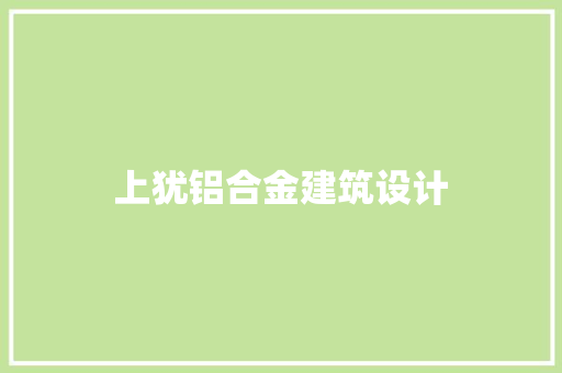 上犹铝合金建筑设计