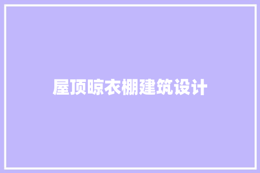 屋顶晾衣棚建筑设计