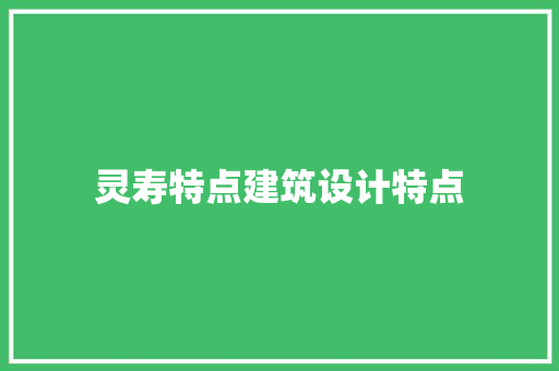 灵寿特点建筑设计特点 施工工艺