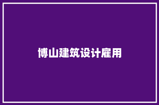 博山建筑设计雇用