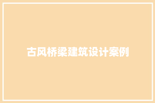 古风桥梁建筑设计案例