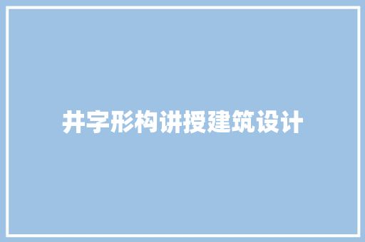 井字形构讲授建筑设计
