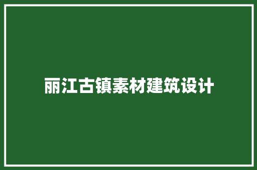 丽江古镇素材建筑设计