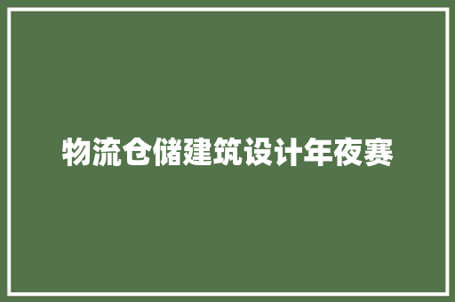 物流仓储建筑设计年夜赛