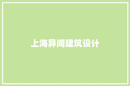 上海异间建筑设计 施工管理 上海异间建筑设计 施工管理