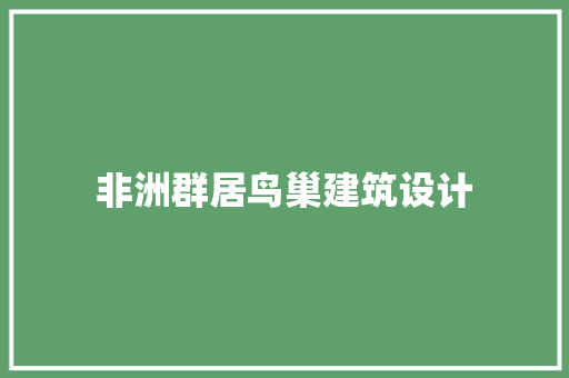 非洲群居鸟巢建筑设计