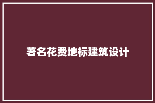 著名花费地标建筑设计