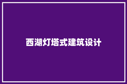西湖灯塔式建筑设计 施工管理