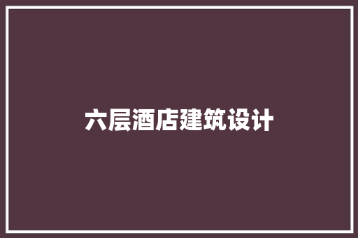 六层酒店建筑设计