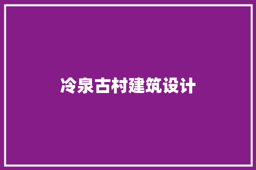 冷泉古村建筑设计 公共建筑设计
