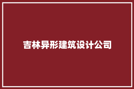 吉林异形建筑设计公司