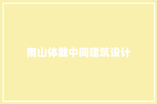 南山体裁中间建筑设计