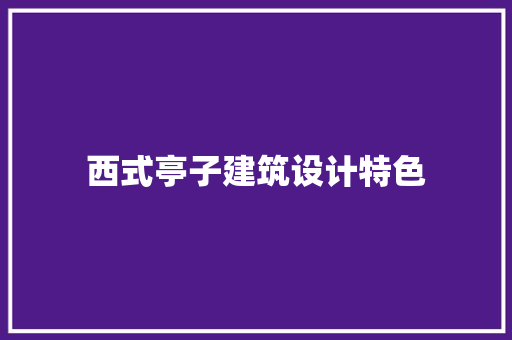 西式亭子建筑设计特色
